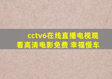 cctv6在线直播电视观看高清电影免费 幸福慢车